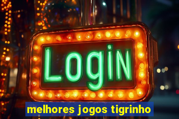 melhores jogos tigrinho